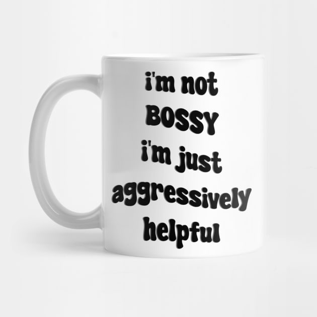 i'm not bossy i'm just aggressively helpful by mdr design